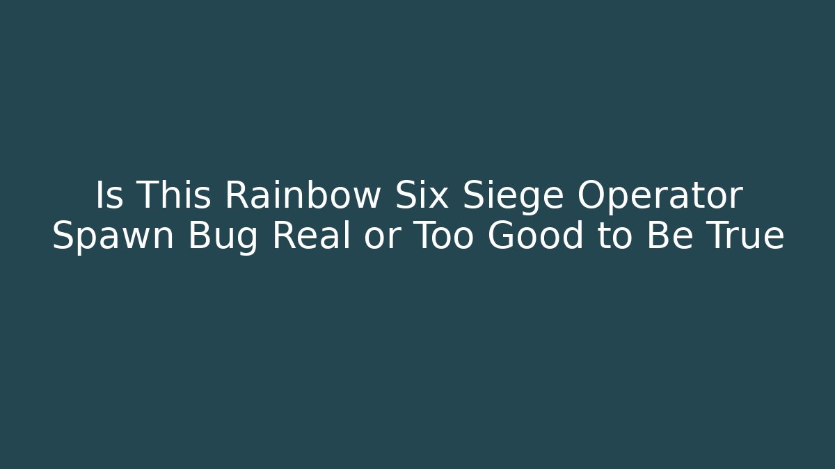 Is This Rainbow Six Siege Operator Spawn Bug Real or Too Good to Be True