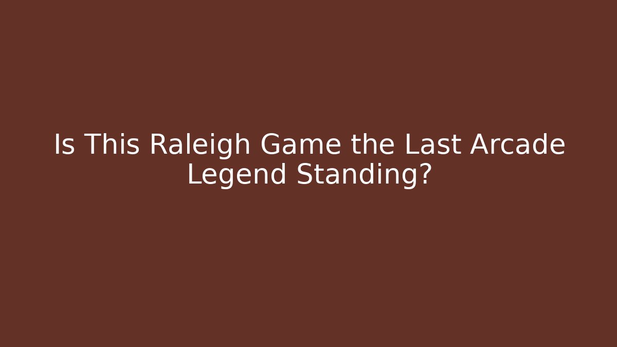 Is This Raleigh Game the Last Arcade Legend Standing?