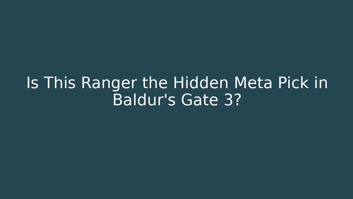 Is This Ranger the Hidden Meta Pick in Baldur's Gate 3?
