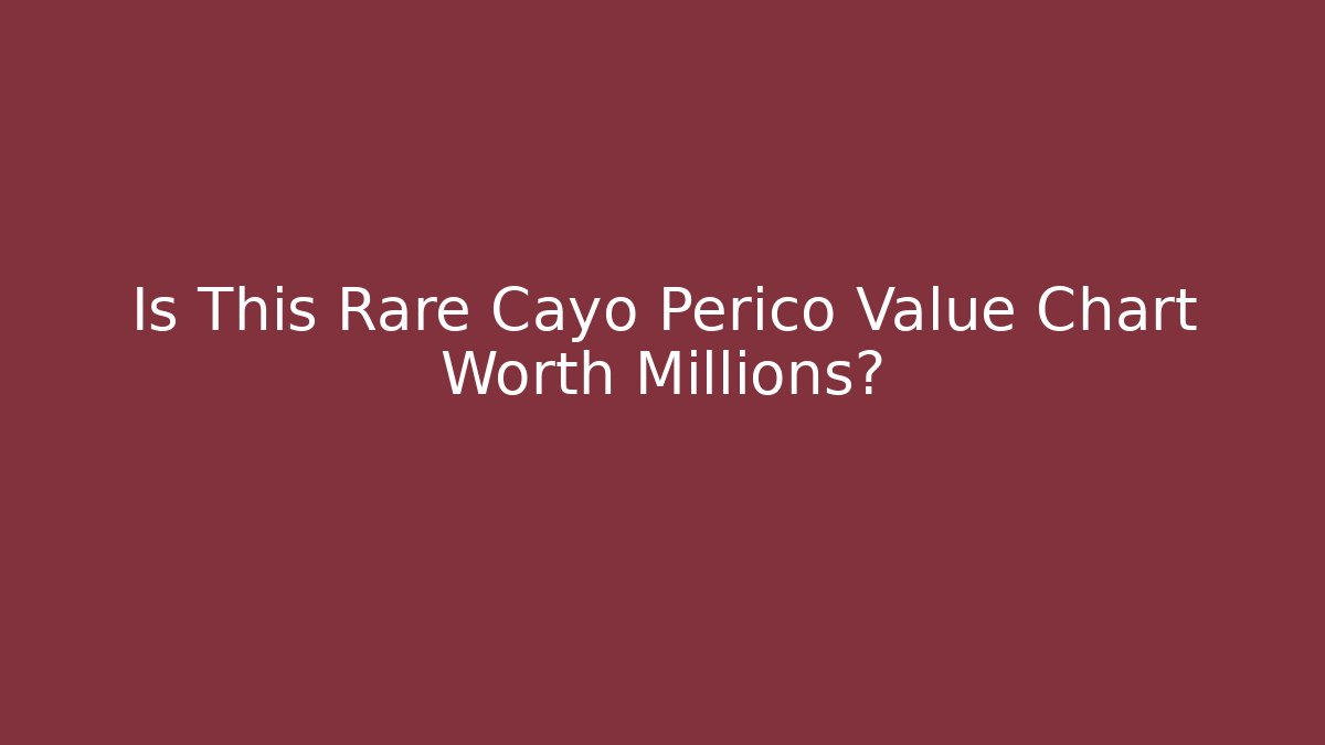 Is This Rare Cayo Perico Value Chart Worth Millions?