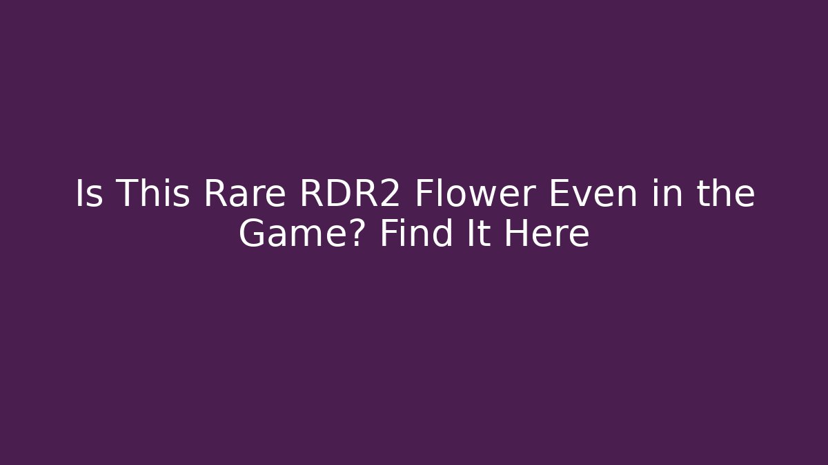 Is This Rare RDR2 Flower Even in the Game? Find It Here - Critter Realm