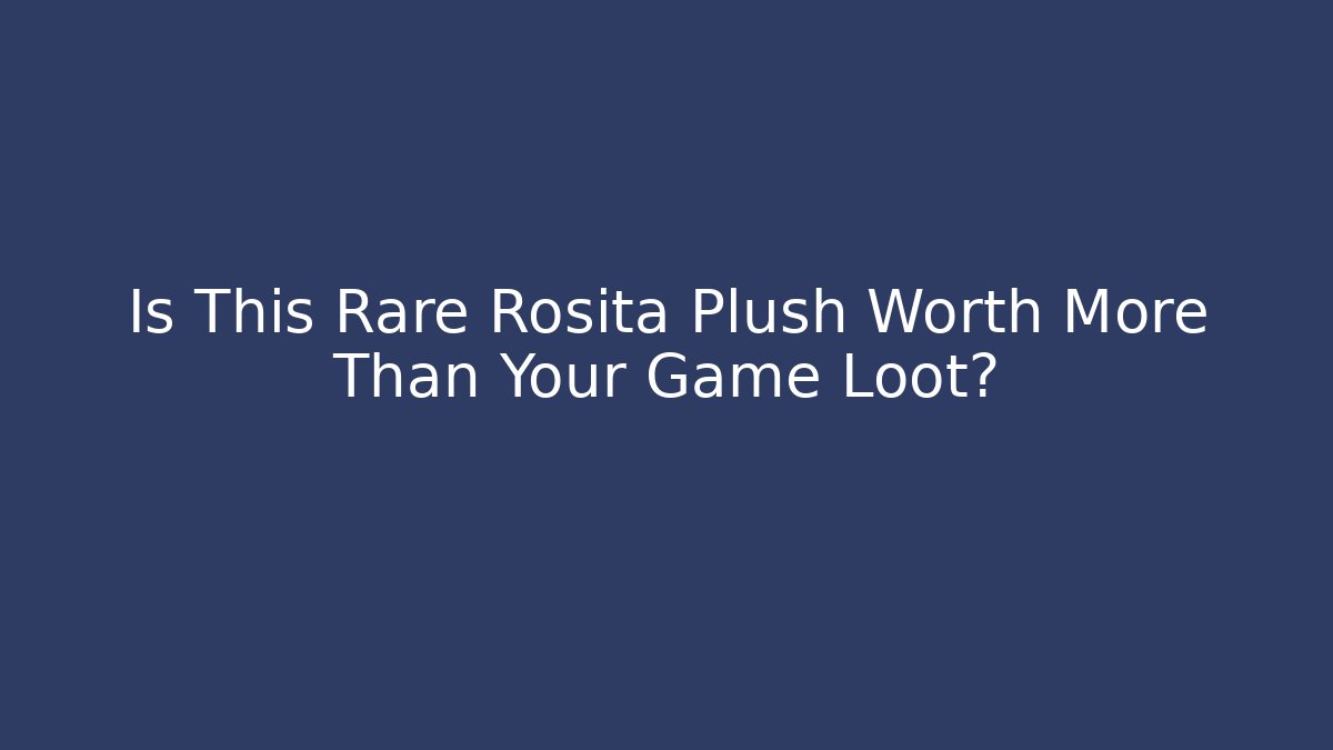 Is This Rare Rosita Plush Worth More Than Your Game Loot?