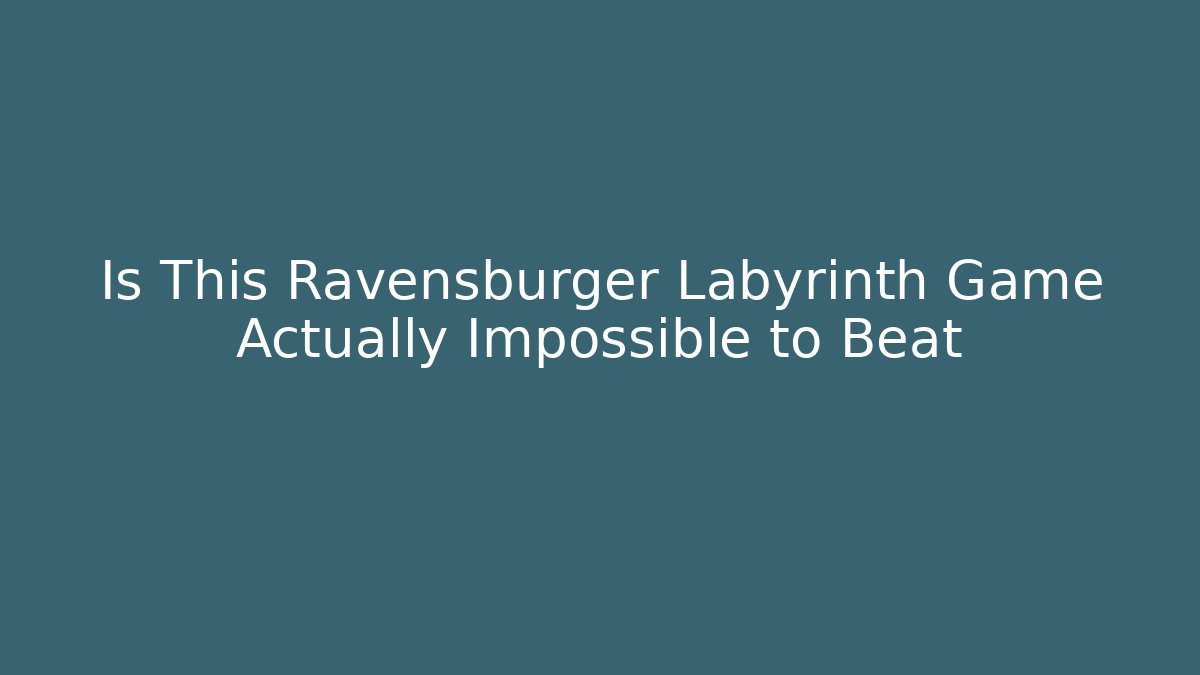 Is This Ravensburger Labyrinth Game Actually Impossible to Beat