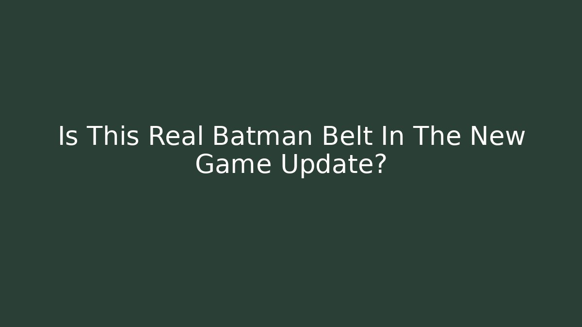 Is This Real Batman Belt In The New Game Update?