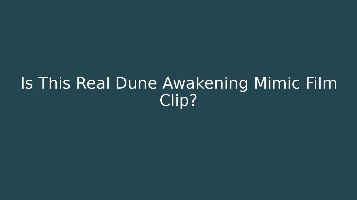 Is This Real Dune Awakening Mimic Film Clip?