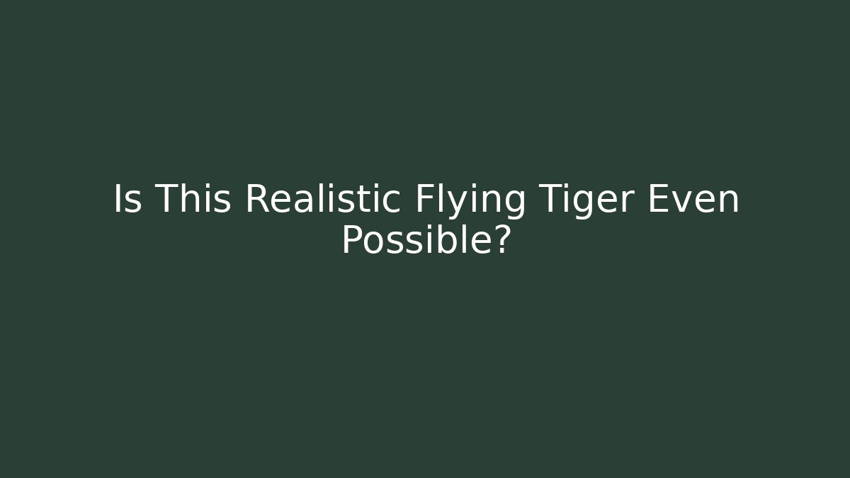 Is This Realistic Flying Tiger Even Possible?