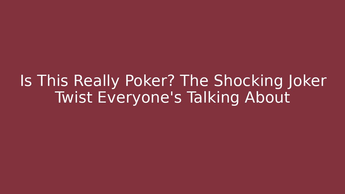 Is This Really Poker? The Shocking Joker Twist Everyone's Talking About