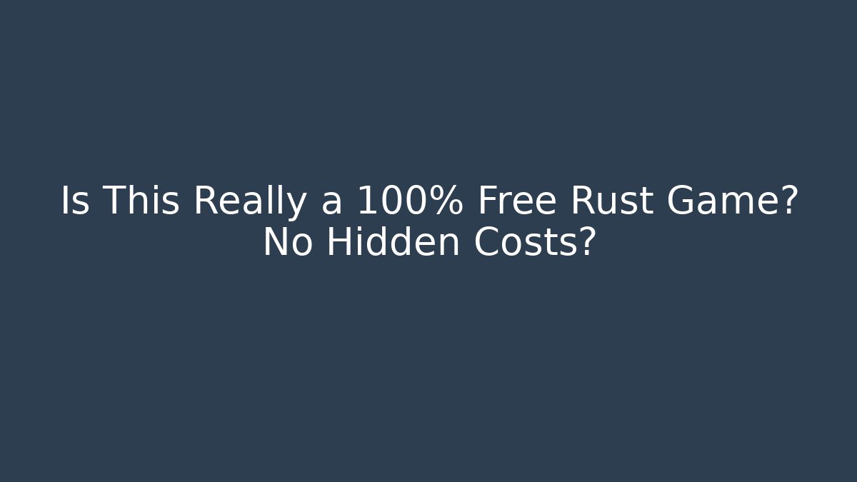 Is This Really a 100% Free Rust Game? No Hidden Costs?