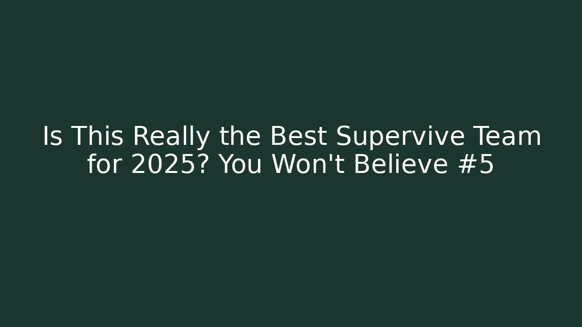 Is This Really the Best Supervive Team for 2025? You Won’t Believe #5