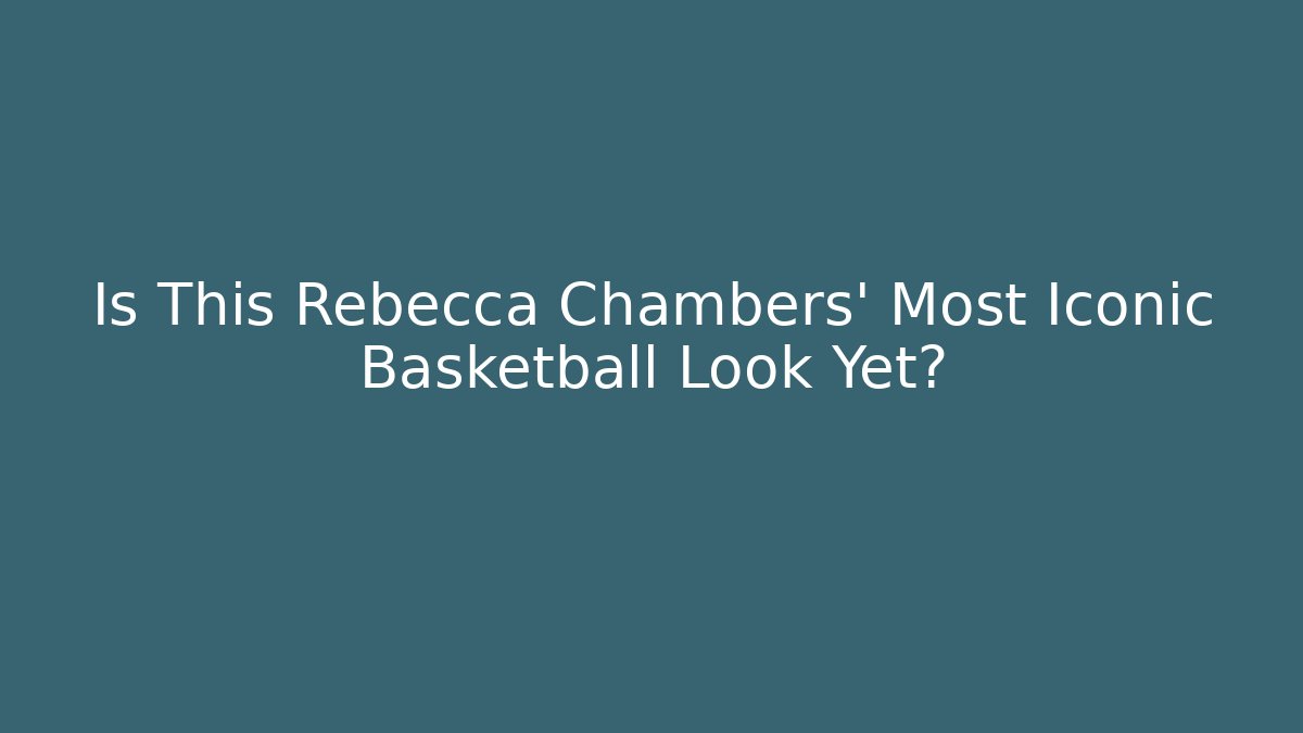 Is This Rebecca Chambers' Most Iconic Basketball Look Yet?