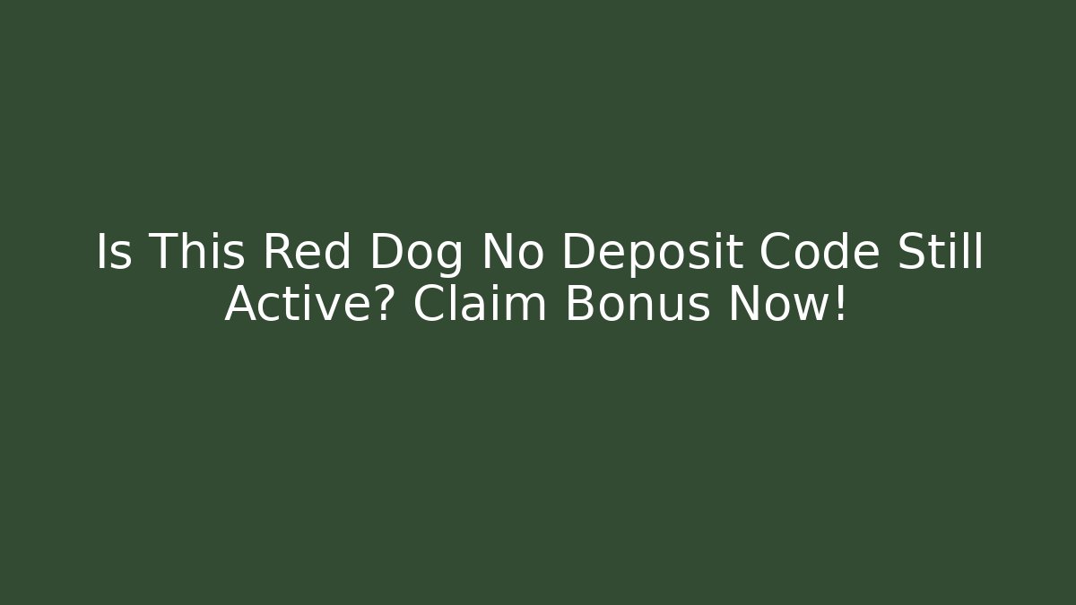 Is This Red Dog No Deposit Code Still Active? Claim Bonus Now!