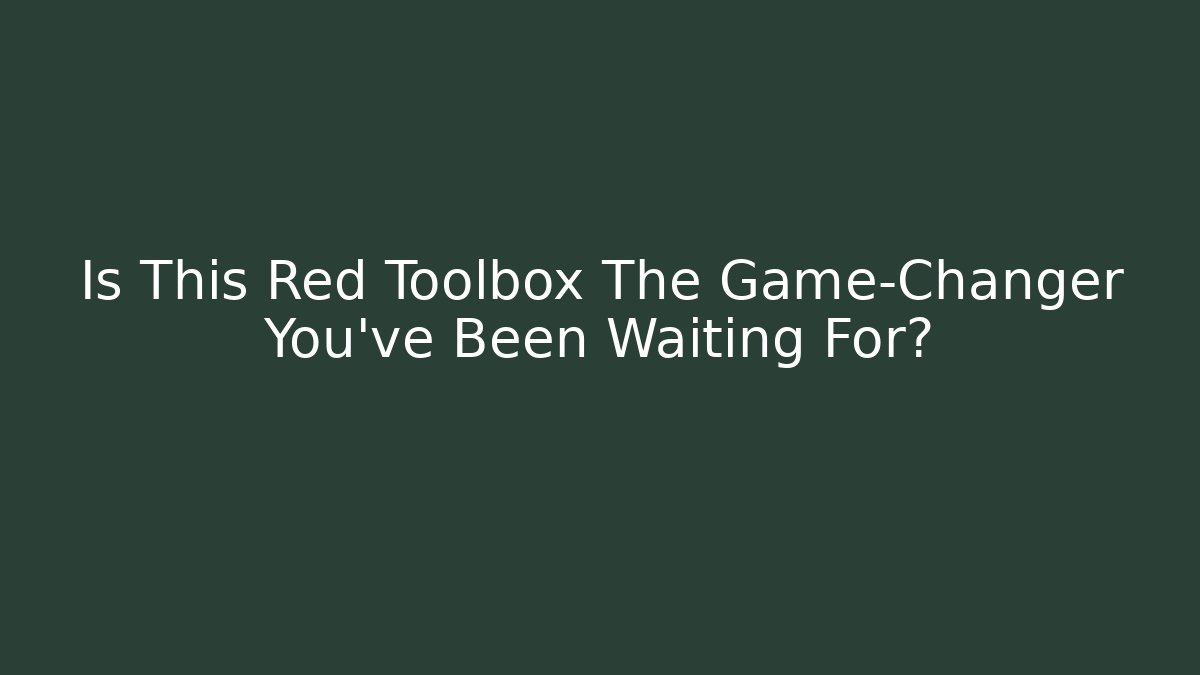 Is This Red Toolbox The Game-Changer You've Been Waiting For?