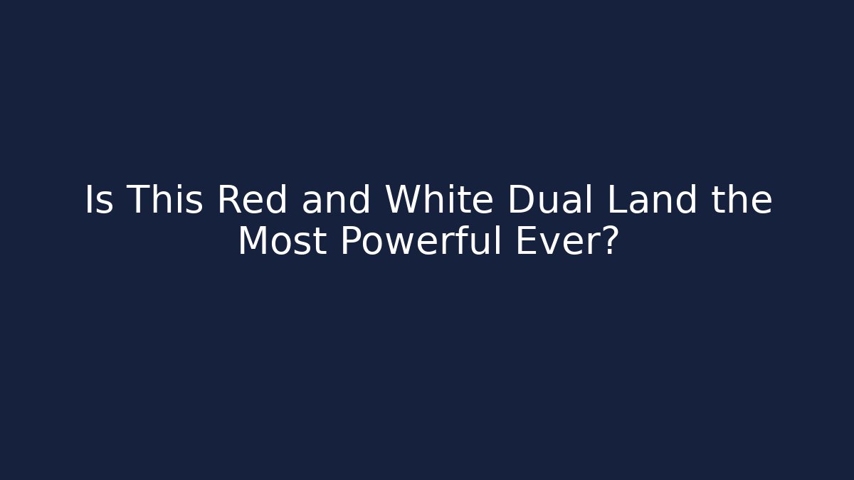 Is This Red and White Dual Land the Most Powerful Ever?