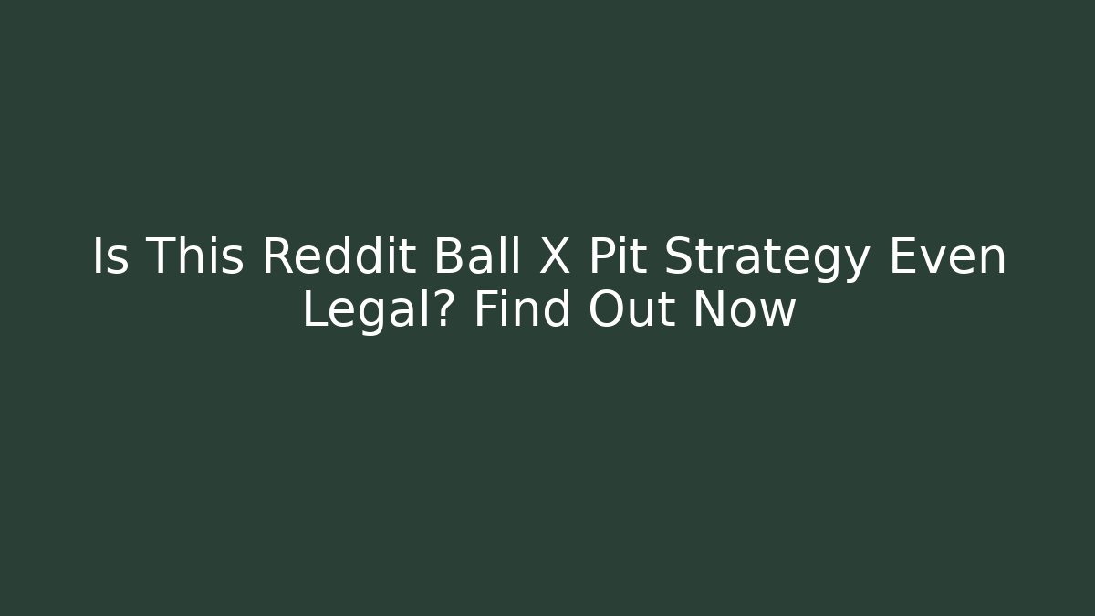 Is This Reddit Ball X Pit Strategy Even Legal? Find Out Now