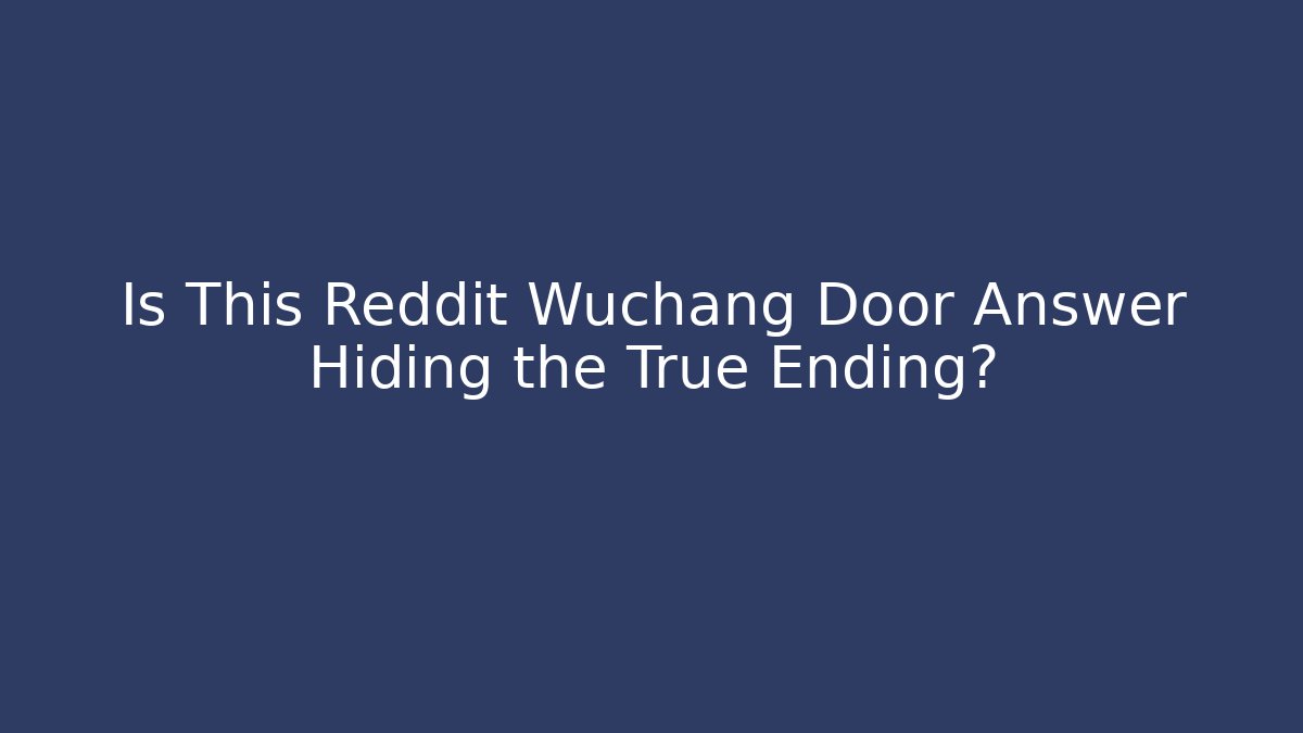 Is This Reddit Wuchang Door Answer Hiding the True Ending?