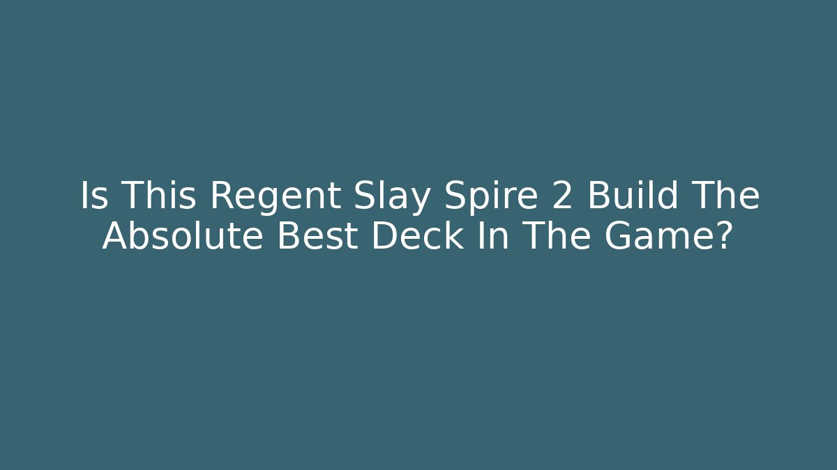 Is This Regent Slay Spire 2 Build The Absolute Best Deck In The Game?
