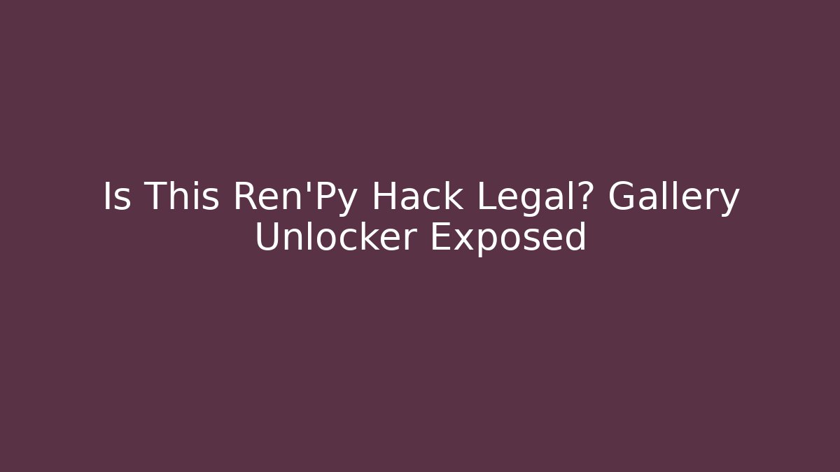 Is This Ren'Py Hack Legal? Gallery Unlocker Exposed