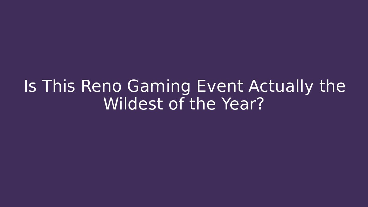Is This Reno Gaming Event Actually the Wildest of the Year?