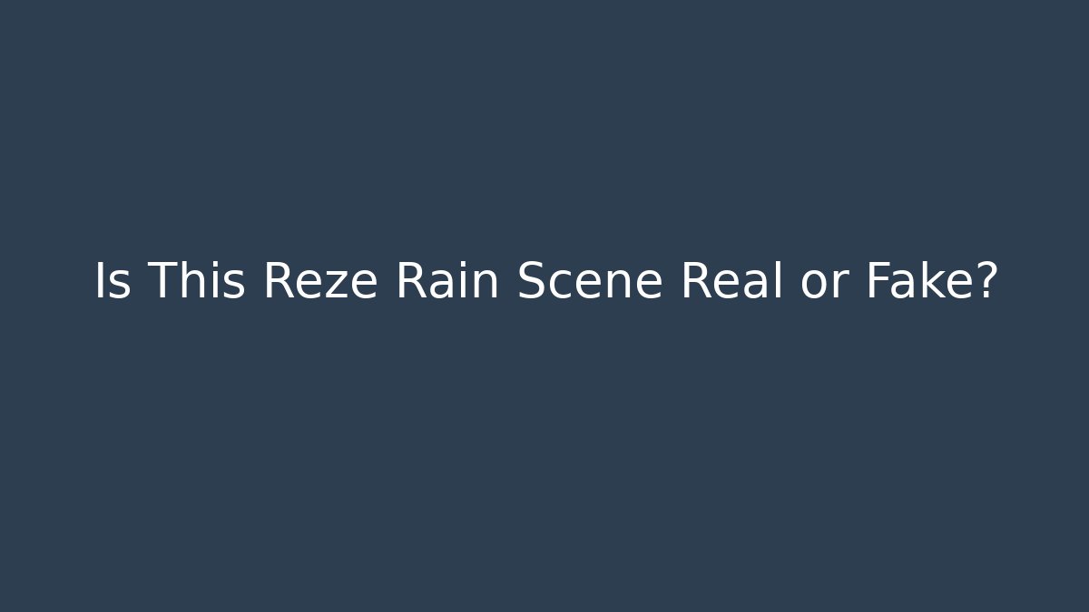 Is This Reze Rain Scene Real or Fake?
