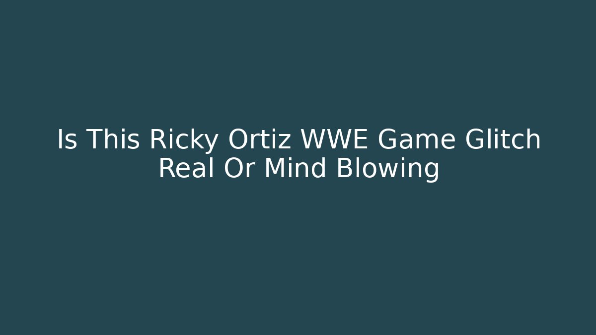Is This Ricky Ortiz WWE Game Glitch Real Or Mind Blowing - Critter Realm