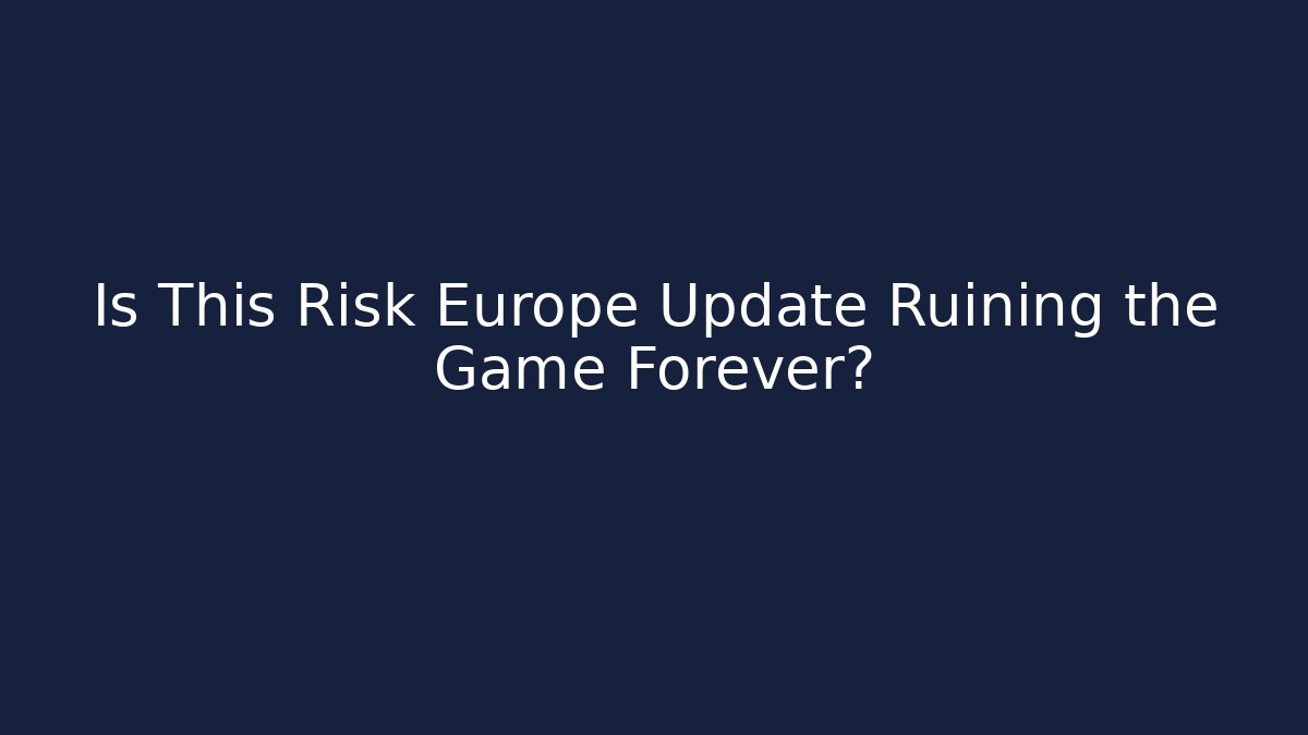 Is This Risk Europe Update Ruining the Game Forever? - Critter Realm