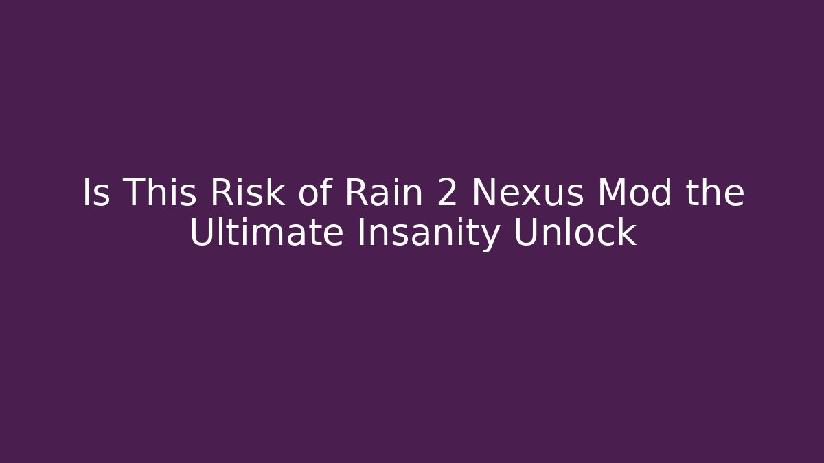 Is This Risk of Rain 2 Nexus Mod the Ultimate Insanity Unlock