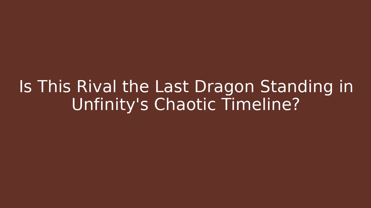 Is This Rival the Last Dragon Standing in Unfinity's Chaotic Timeline?