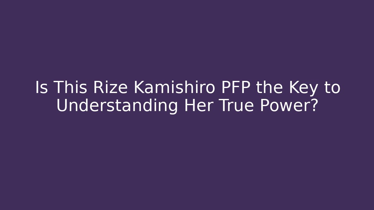 Is This Rize Kamishiro PFP the Key to Understanding Her True Power?
