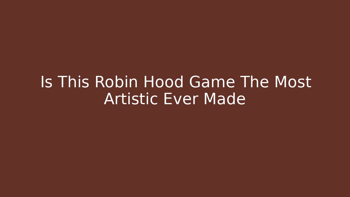 Is This Robin Hood Game The Most Artistic Ever Made