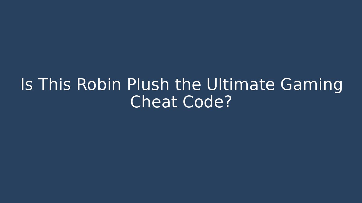 Is This Robin Plush the Ultimate Gaming Cheat Code?