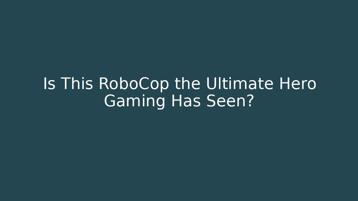 Is This RoboCop the Ultimate Hero Gaming Has Seen? - Critter Realm