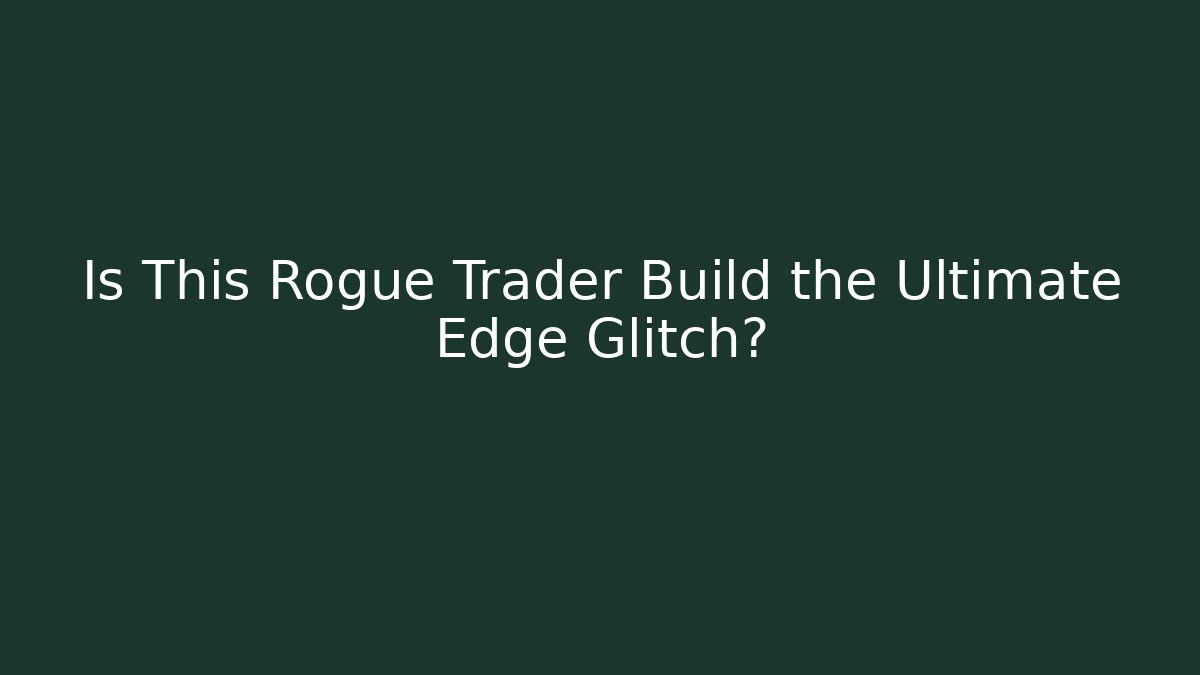 Is This Rogue Trader Build the Ultimate Edge Glitch?