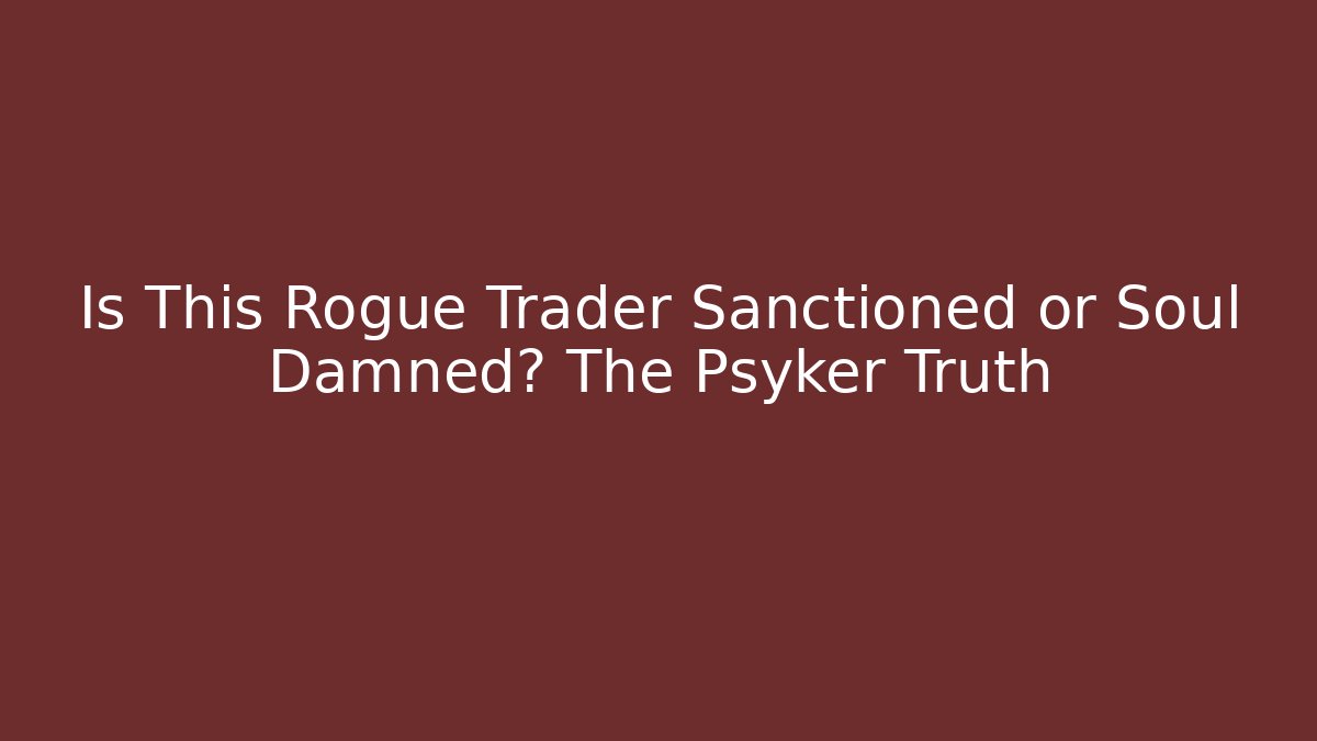 Is This Rogue Trader Sanctioned or Soul Damned? The Psyker Truth