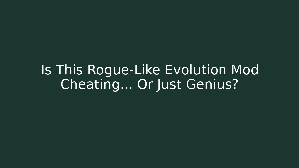 Is This Rogue-Like Evolution Mod Cheating… Or Just Genius?