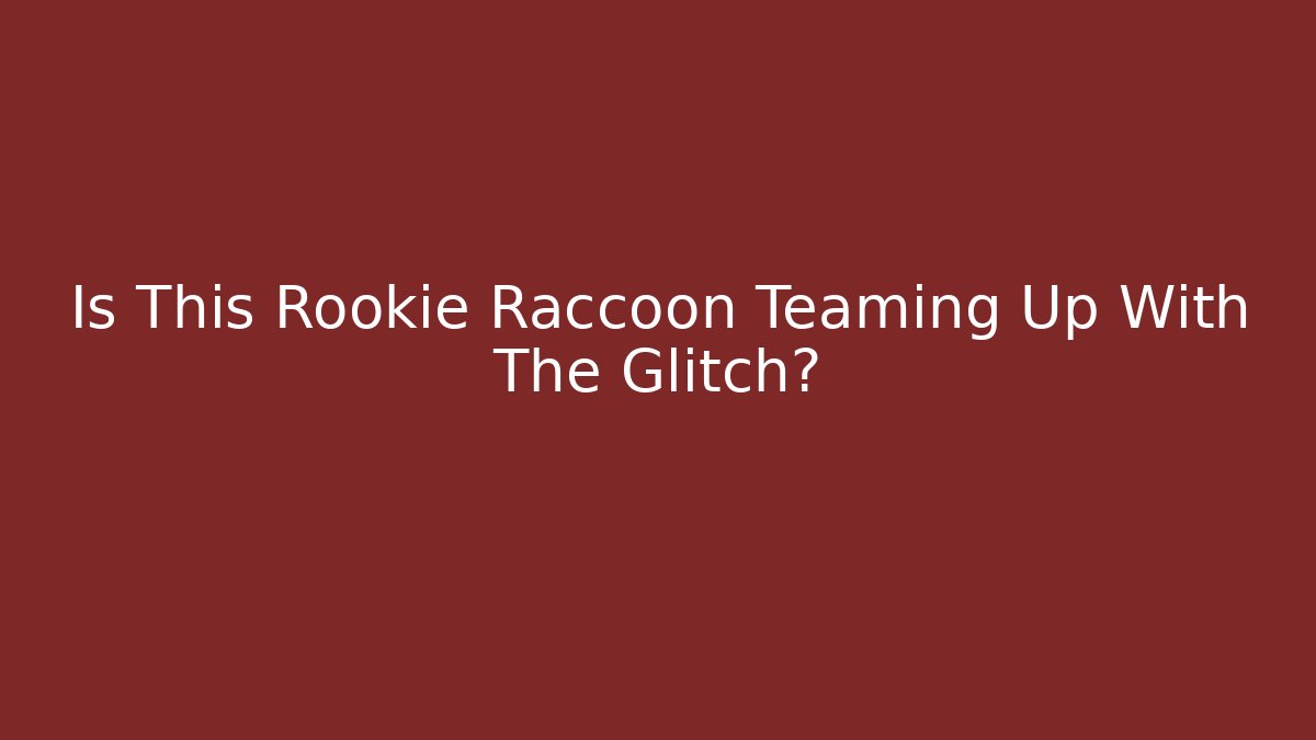 Is This Rookie Raccoon Teaming Up With The Glitch?
