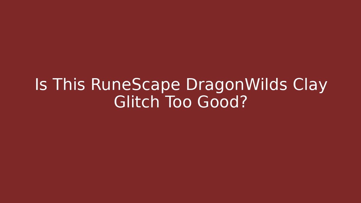 Is This RuneScape DragonWilds Clay Glitch Too Good?
