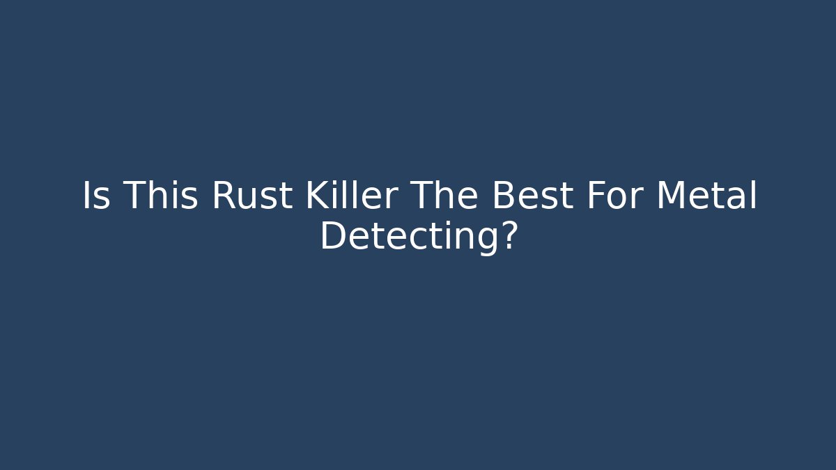 Is This Rust Killer The Best For Metal Detecting?