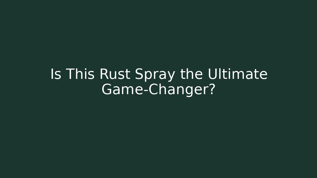 Is This Rust Spray the Ultimate Game-Changer? - Critter Realm