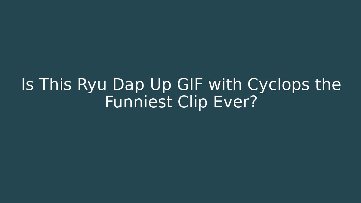 Is This Ryu Dap Up GIF with Cyclops the Funniest Clip Ever?