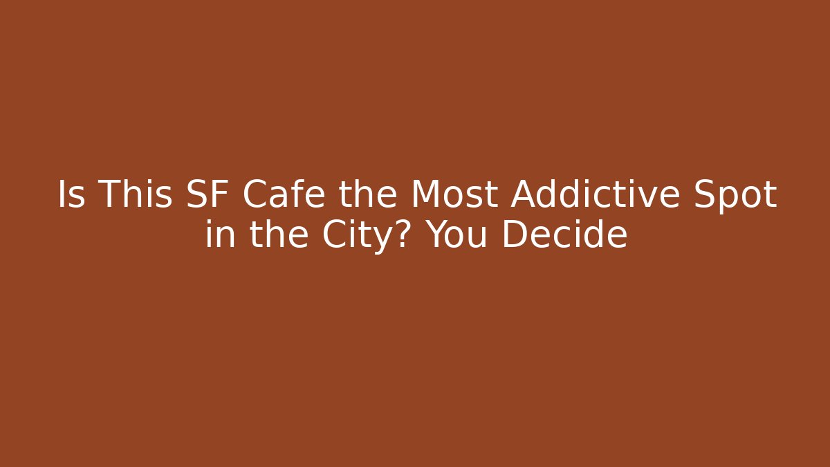 Is This SF Cafe the Most Addictive Spot in the City? You Decide
