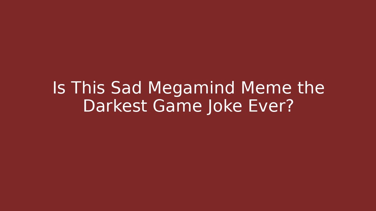 Is This Sad Megamind Meme the Darkest Game Joke Ever?