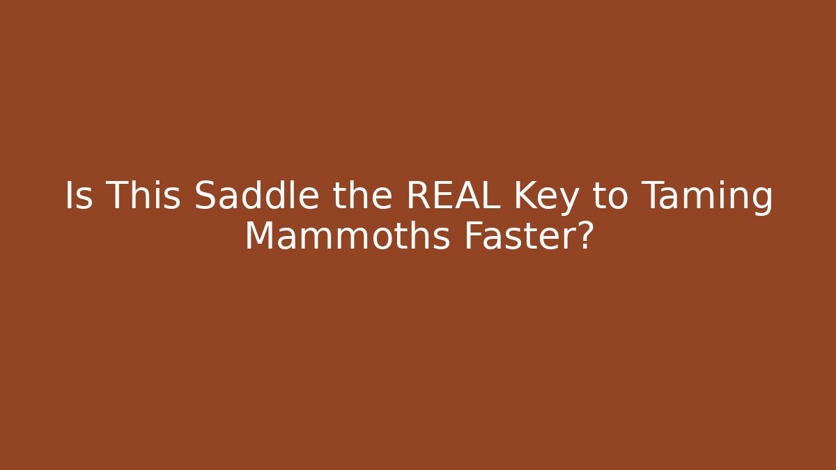 Is This Saddle the REAL Key to Taming Mammoths Faster?