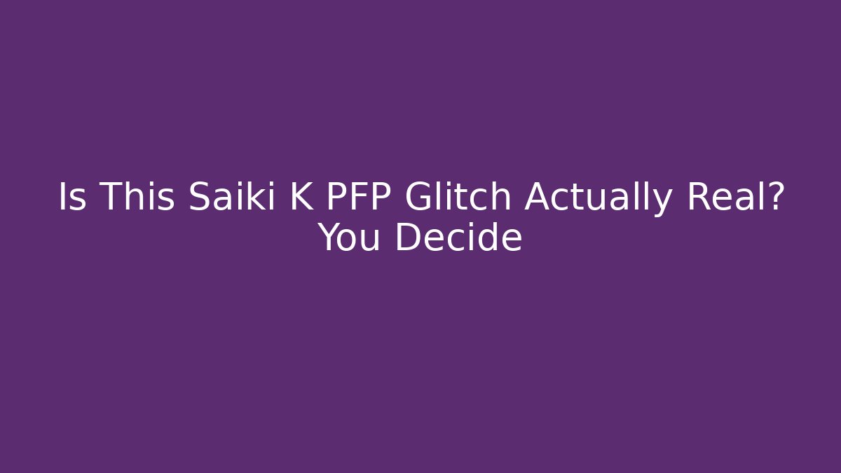 Is This Saiki K PFP Glitch Actually Real? You Decide