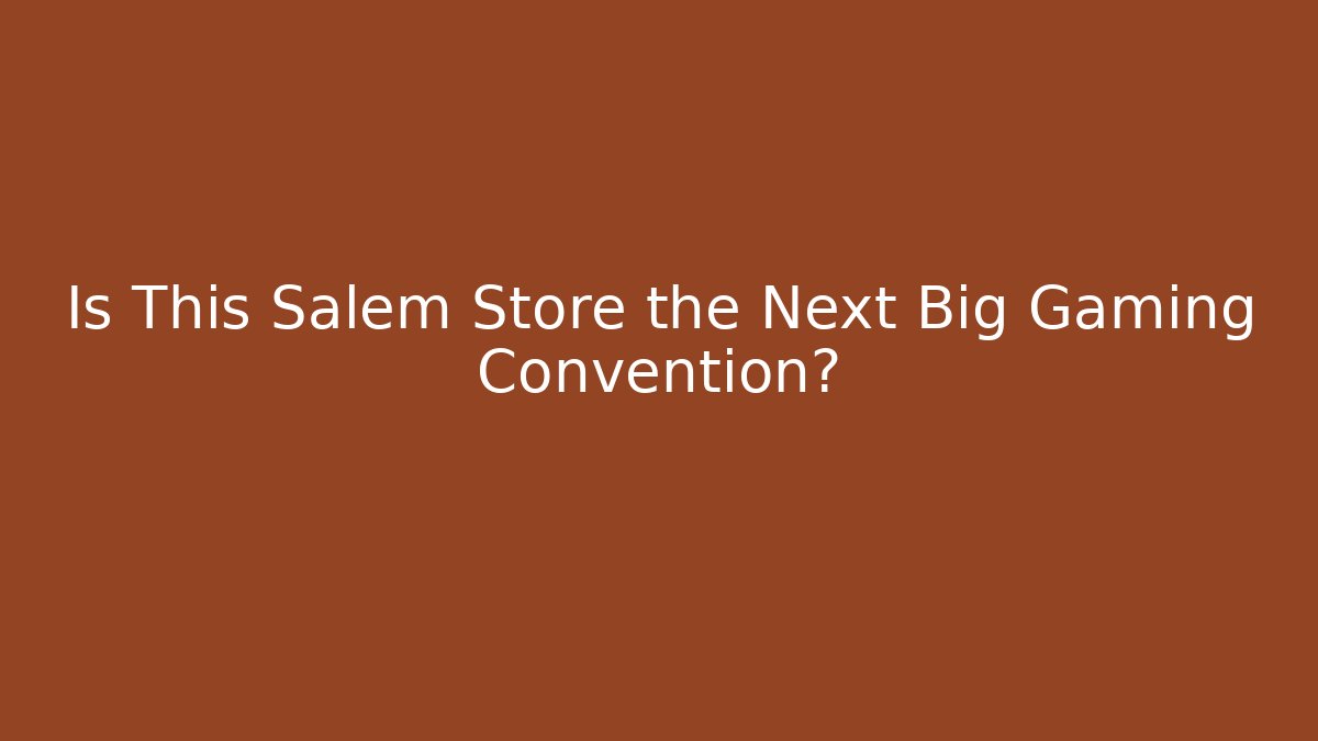 Is This Salem Store the Next Big Gaming Convention?