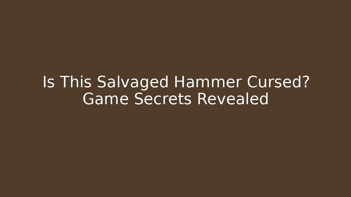 Is This Salvaged Hammer Cursed? Game Secrets Revealed