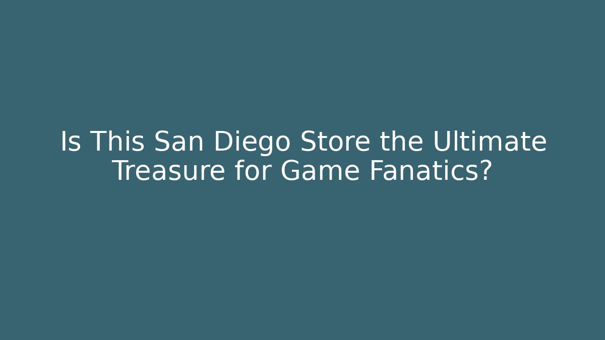 Is This San Diego Store the Ultimate Treasure for Game Fanatics?