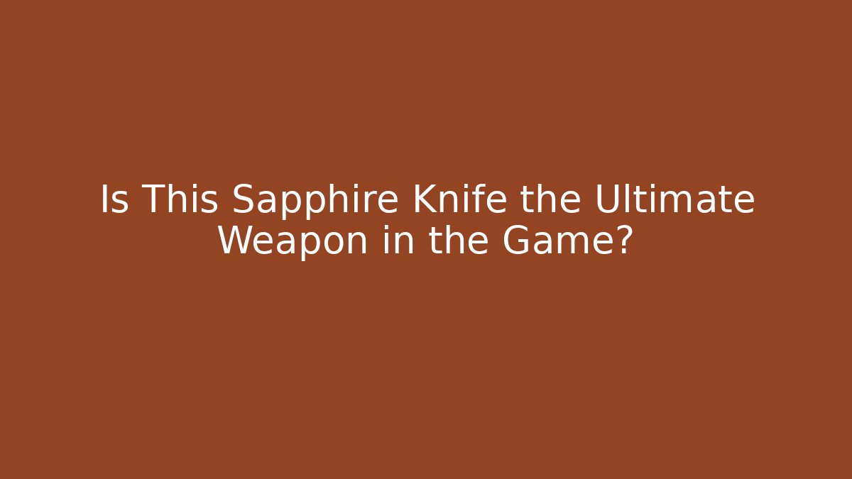 Is This Sapphire Knife the Ultimate Weapon in the Game?