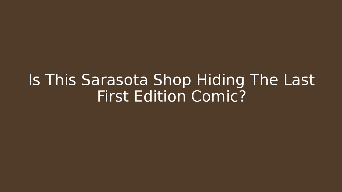 Is This Sarasota Shop Hiding The Last First Edition Comic?