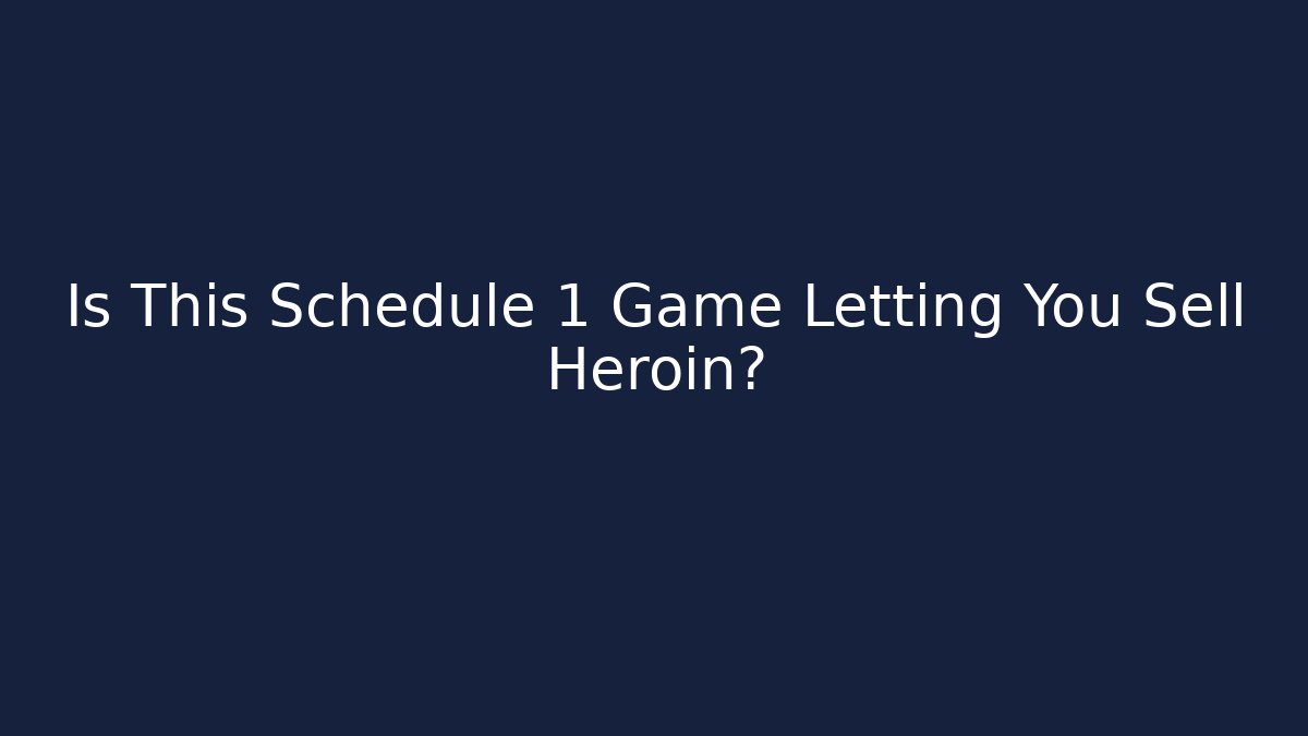 Is This Schedule 1 Game Letting You Sell Heroin?