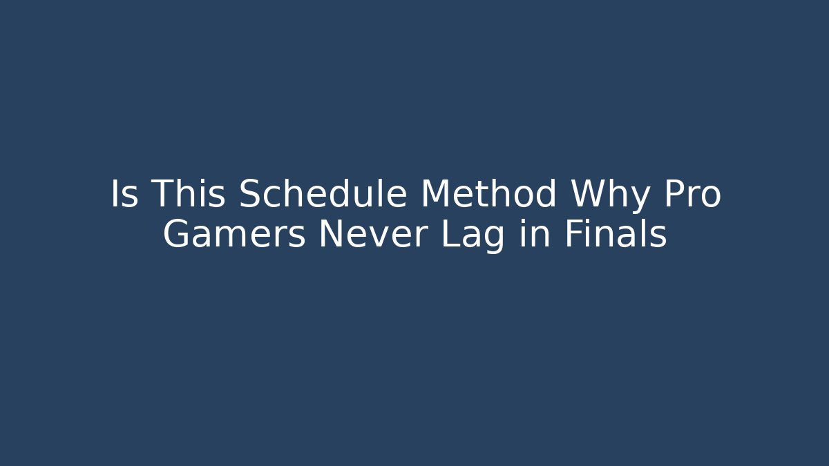 Is This Schedule Method Why Pro Gamers Never Lag in Finals